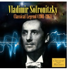 Vladimir Sofronitzky - Classical Legend (1901-1961)