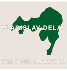 Vladislav Delay - The Four Quarters