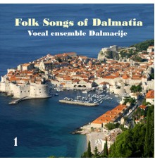 Vocal Ensemble Dalmacije - Folk Songs and Dances of Dalmatia, Vol. 1