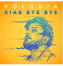 Volodia - Ciao Bye Bye