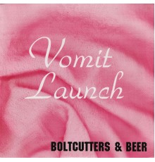 Vomit Launch - Boltcutters & Beer