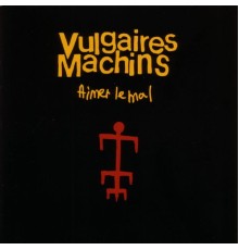 Vulgaires Machins - Aimer le mal