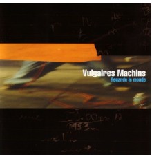 Vulgaires Machins - Regarde le monde