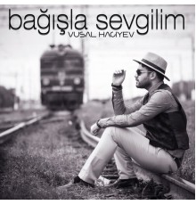 Vüsal Hacıyev - Bağışla Sevgilim