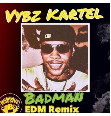Vybz Kartel, Massive B - Badman (feat. Lisa Mercedez & Sikka Rymes)  (EDM Remix)