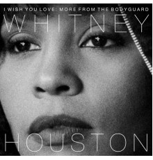 WHITNEY HOUSTON - I Wish You Love: More From The Bodyguard