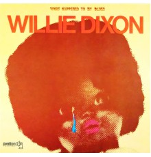 WILLIE DIXON - What Happened to My Blues