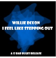 WILLIE DIXON - I Feel Like Steppin' Out