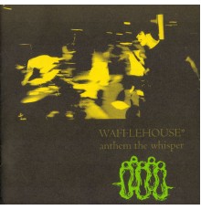 Wafflehouse* - Anthem the Whisper