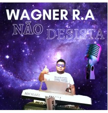 Wagner R.A - Não Desista