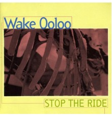 Wake Ooloo - Stop The Ride