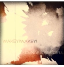 Wakey!Wakey! - Strange Is Beautiful