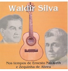 Waldir Silva - Nos Tempos De Ernesto Nazareth E Zequinha De Abreu