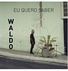 Waldo - Eu Quero Saber