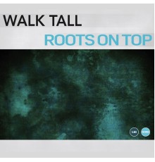 Walk Tall - Roots On Top