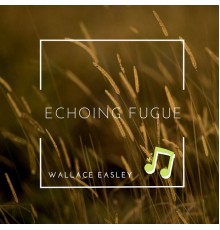 Wallace Easley - Echoing Fugue