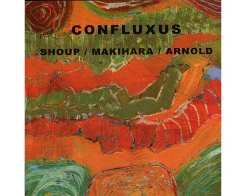 Wally Shoup, Toshi Makihara & Brent Arnold - Confluxus Wally Shoup, Toshi Makihara & Brent Arnold - Confluxus