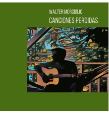 Walter Morciglio - Canciones Perdidas