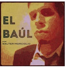 Walter Morciglio - El Baúl