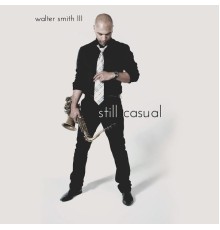 Walter Smith III - Still Casual