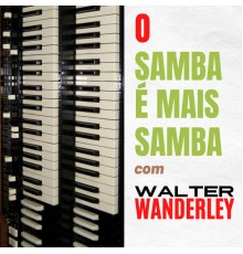Walter Wanderley - O Samba É Mais Samba Com Walter Wanderley