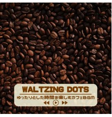 Waltzing Dots, Ryunosuke Abe - ゆったりとした時間を楽しむカフェbgm