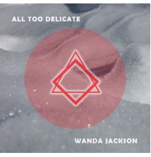 Wanda Jackson - All Too Delicate