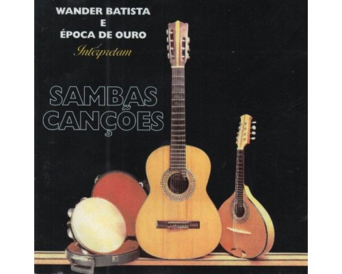 Wander Batista and Época de Ouro - Wander Batista e Época de Ouro Interpretam Samba Canções Wander Batista and Época de Ouro - Wander Batista e Época de Ouro Interpretam Samba Canções