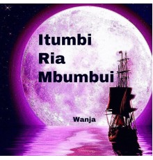 Wanja - Itumbi Ria Mbumbui