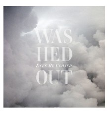 Washed Out - Eyes Be Closed