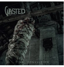 Wasted - Final Convulsion