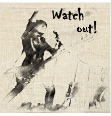 Watch Out! - Watch out!