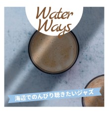 Water Ways - 海辺でのんびり聴きたいジャズ