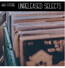 Wax Future - Unreleased Selects