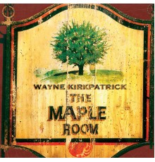 Wayne Kirkpatrick - The Maple Room