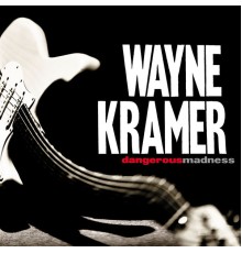 Wayne Kramer - Dangerous Madness