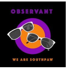 We Are Southpaw - Observant