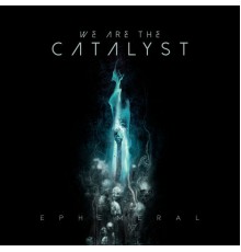 We Are the Catalyst - Ephemeral