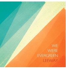 We Were Evergreen - Leeway