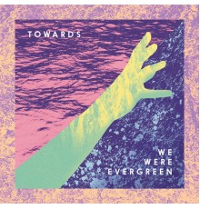 We Were Evergreen - Towards (Deluxe)