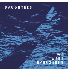 We Were Evergreen - Daughters (Remixes)