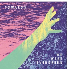 We Were Evergreen - Towards