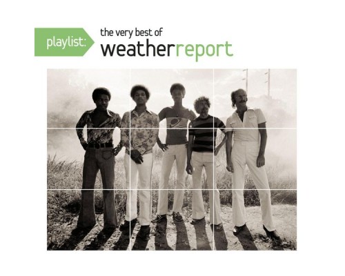 Weather Report - Playlist: The Very Best Of Weather Report Weather Report - Playlist: The Very Best Of Weather Report
