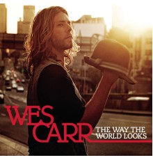Wes Carr - The Way The World Looks