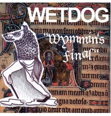 Wetdog - Wymmin's Final