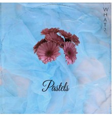 What? - Pastels