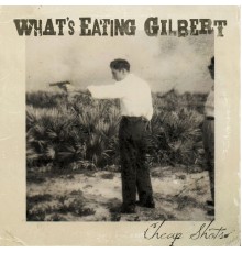 What's Eating Gilbert - Cheap Shots