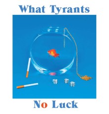 What Tyrants - No Luck