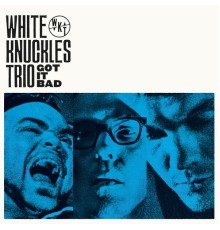 White Knuckles Trio - Got It Bad