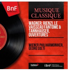 Wiener Philharmoniker, Georg Solti - Wagner: Rienzi, Le vaisseau fantôme & Tannhäuser, ouvertures (Stereo Version)